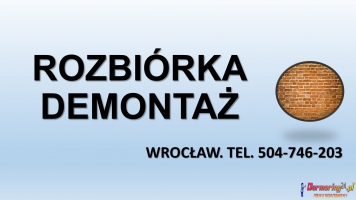 Wyburzenie, rozbiórka, cena. tel. 504-746-203. Wrocław