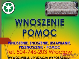 Wnoszenie, znoszenie, tel 504-746-203, wniesienie, zniesienie, cena ,