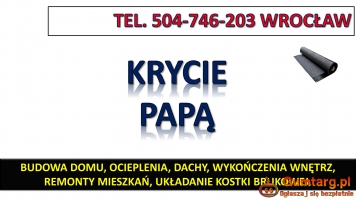 Pokrycie papą dachu, cena, tel. 504-746-203. Wrocław. Ułożenie papy