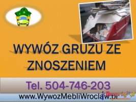 Wywóz gruzu, wyniesienie gruzu, cena, tel 504-746-203, zniesienie,