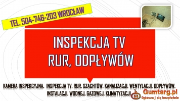 Inspekcja kanalizacji kamerą, tel. 504-746-203, Wrocław