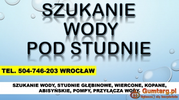 Szukanie wody, cena, tel. 504-746-203, Wrocław. Wykrywanie wody